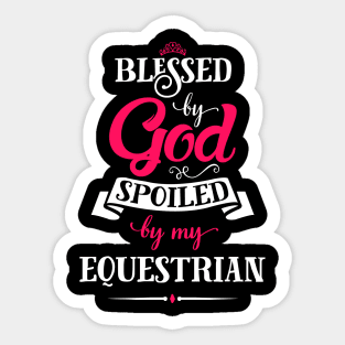 Blessed By God, Spoiled by my Equestrian funny quote for horse and equestrian lovers Sticker